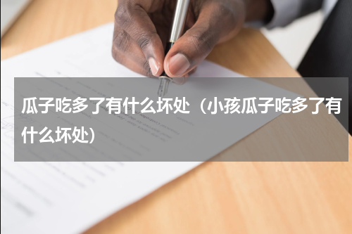 瓜子吃多了有什么坏处（小孩瓜子吃多了有什么坏处）