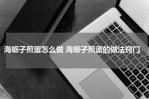 海蛎子煎蛋怎么做 海蛎子煎蛋的做法窍门