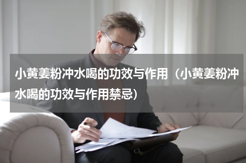 小黄姜粉冲水喝的功效与作用（小黄姜粉冲水喝的功效与作用禁忌）