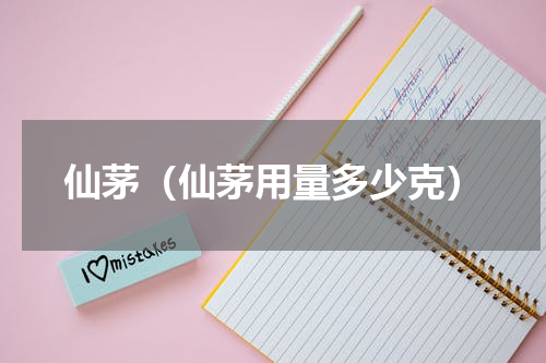 仙茅（仙茅用量多少克）