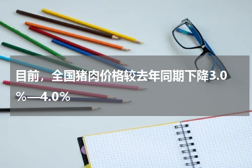 目前，全国猪肉价格较去年同期下降3.0％—4.0％