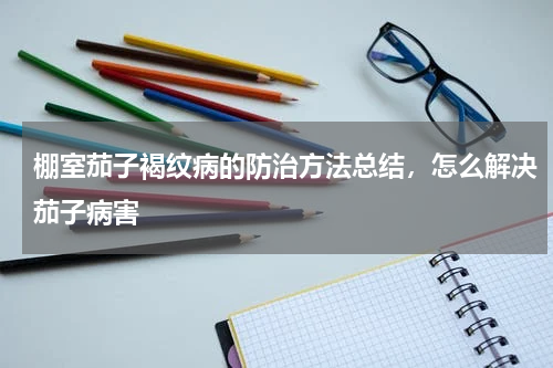 棚室茄子褐纹病的防治方法总结，怎么解决茄子病害