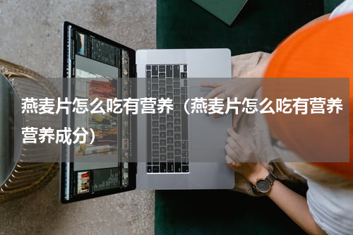 燕麦片怎么吃有营养（燕麦片怎么吃有营养营养成分）