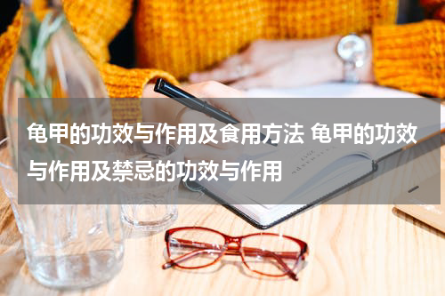龟甲的功效与作用及食用方法 龟甲的功效与作用及禁忌的功效与作用
