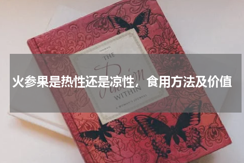 火参果是热性还是凉性，食用方法及价值