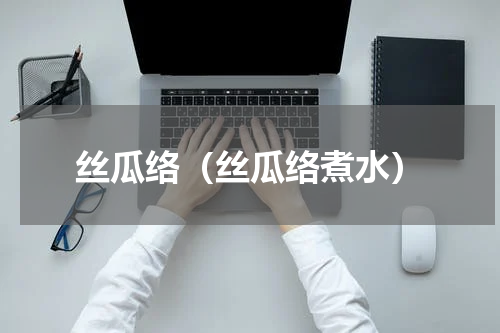 丝瓜络（丝瓜络煮水）