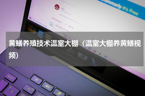 黄鳝养殖技术温室大棚（温室大棚养黄鳝视频）
