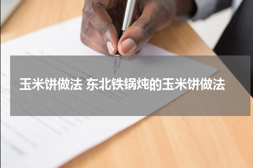 玉米饼做法 东北铁锅炖的玉米饼做法