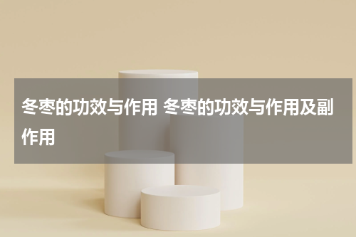 冬枣的功效与作用 冬枣的功效与作用及副作用