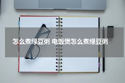 怎么煮绿豆粥 电饭煲怎么煮绿豆粥