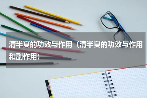 清半夏的功效与作用（清半夏的功效与作用和副作用）