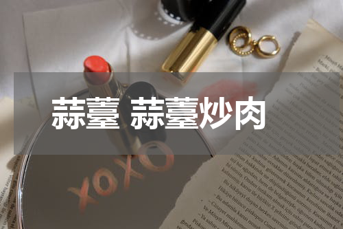 蒜薹 蒜薹炒肉
