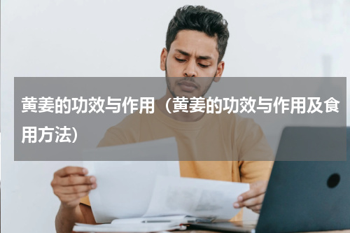 黄姜的功效与作用（黄姜的功效与作用及食用方法）