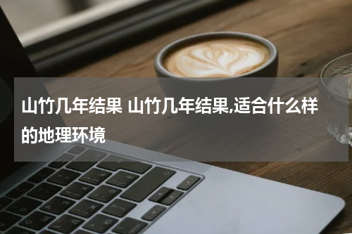 山竹几年结果 山竹几年结果,适合什么样的地理环境