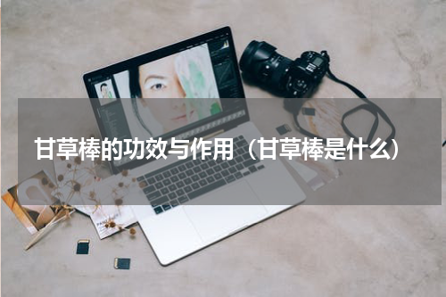 甘草棒的功效与作用（甘草棒是什么）