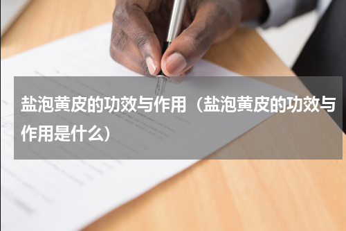 盐泡黄皮的功效与作用（盐泡黄皮的功效与作用是什么）