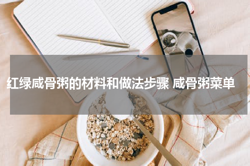 红绿咸骨粥的材料和做法步骤 咸骨粥菜单