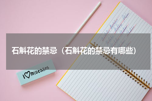 石斛花的禁忌（石斛花的禁忌有哪些）
