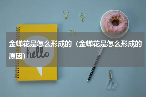 金蝉花是怎么形成的（金蝉花是怎么形成的原因）