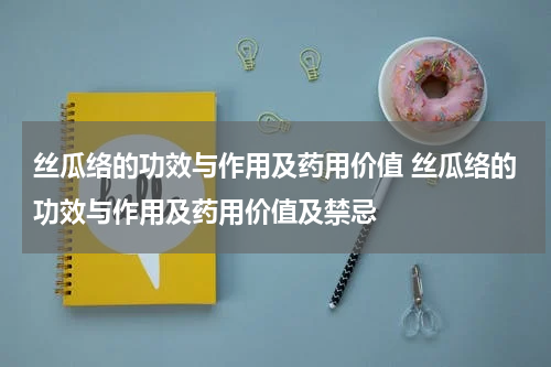 丝瓜络的功效与作用及药用价值 丝瓜络的功效与作用及药用价值及禁忌
