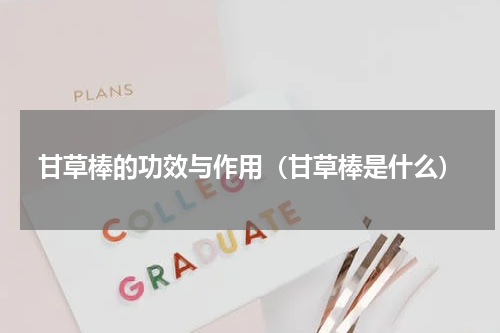 甘草棒的功效与作用（甘草棒是什么）