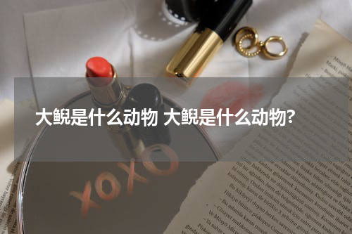 大鲵是什么动物 大鲵是什么动物?