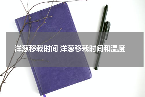洋葱移栽时间 洋葱移栽时间和温度