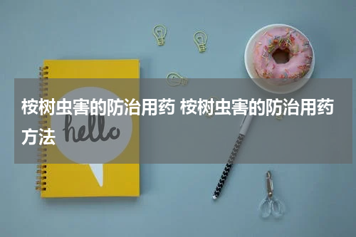 桉树虫害的防治用药 桉树虫害的防治用药方法