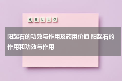 阳起石的功效与作用及药用价值 阳起石的作用和功效与作用