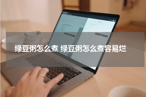绿豆粥怎么煮 绿豆粥怎么煮容易烂