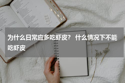 为什么日常应多吃虾皮？ 什么情况下不能吃虾皮