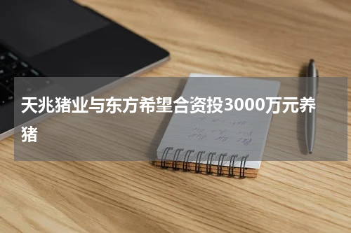天兆猪业与东方希望合资投3000万元养猪