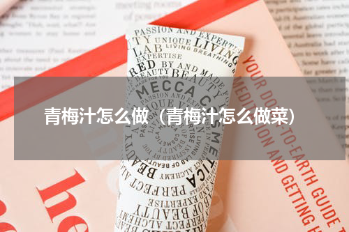 青梅汁怎么做（青梅汁怎么做菜）