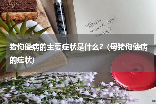 猪佝偻病的主要症状是什么?（母猪佝偻病的症状）