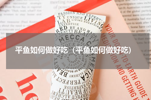 平鱼如何做好吃（平鱼如何做好吃）