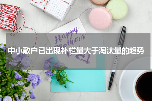 中小散户已出现补栏量大于淘汰量的趋势