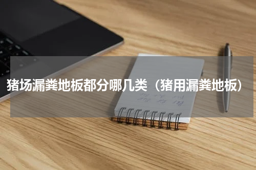 猪场漏粪地板都分哪几类（猪用漏粪地板）