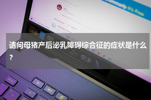 请问母猪产后泌乳障碍综合征的症状是什么？