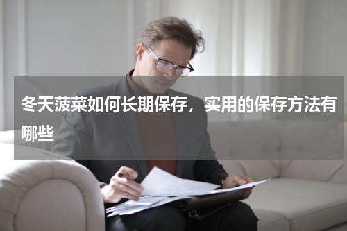 冬天菠菜如何长期保存，实用的保存方法有哪些