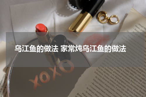 乌江鱼的做法 家常炖乌江鱼的做法
