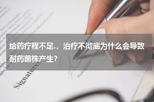 给药疗程不足.，治疗不彻底为什么会导致耐药菌株产生？
