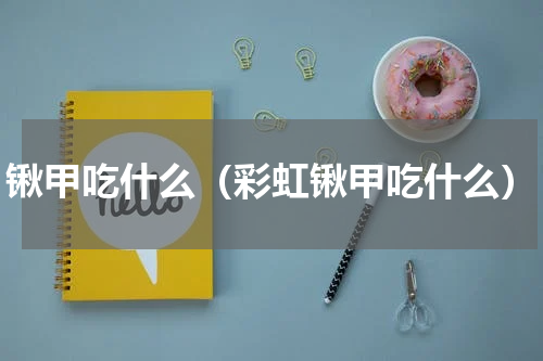 锹甲吃什么（彩虹锹甲吃什么）