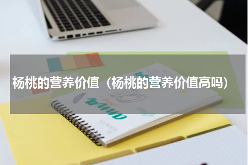 杨桃的营养价值（杨桃的营养价值高吗）