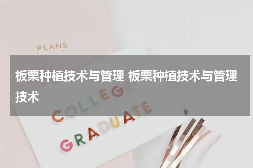 板栗种植技术与管理 板栗种植技术与管理技术
