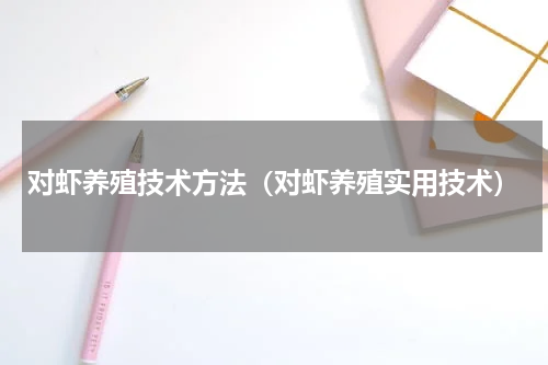 对虾养殖技术方法（对虾养殖实用技术）