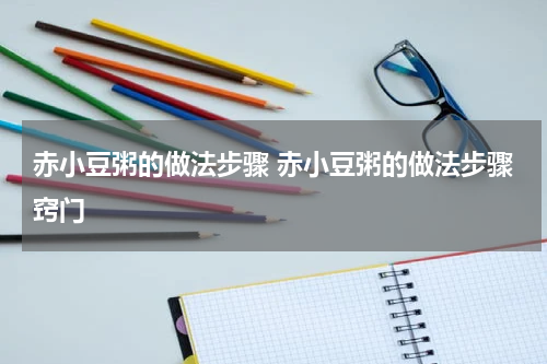 赤小豆粥的做法步骤 赤小豆粥的做法步骤窍门