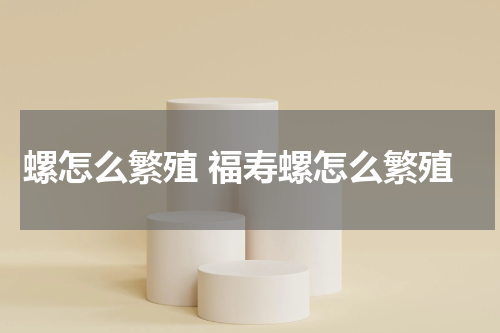螺怎么繁殖 福寿螺怎么繁殖