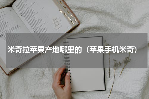 米奇拉苹果产地哪里的（苹果手机米奇）