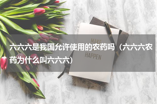 六六六是我国允许使用的农药吗（六六六农药为什么叫六六六）