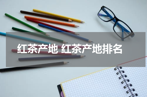 红茶产地 红茶产地排名